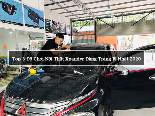 Top 3 Đồ Chơi Nội Thất Xpander Đáng Trang Bị Nhất 2020
