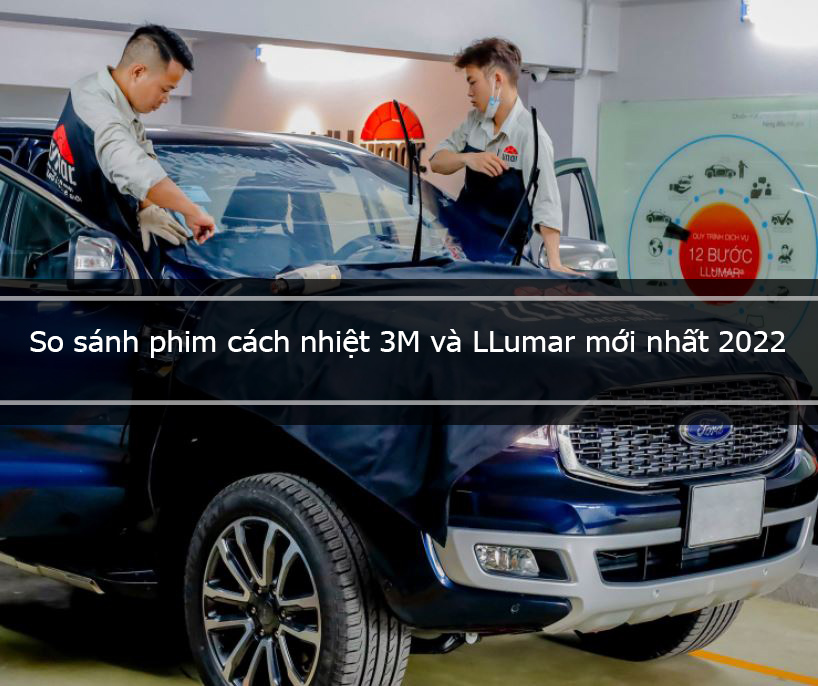 So sánh phim cách nhiệt 3m và llumar mới nhất 2022