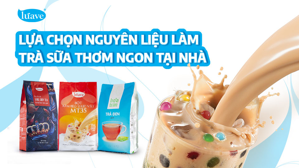 Bí quyết lựa chọn nguyên liệu làm trà sữa thơm ngon tại nhà