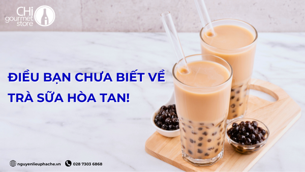 TRÀ SỮA HÒA TAN CÓ TỐT KHÔNG? NHỮNG ĐIỀU BẠN CẦN BIẾT