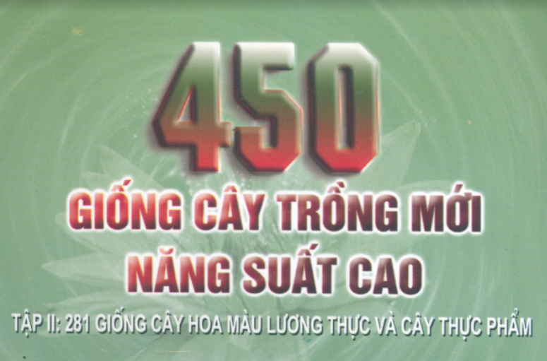 450 GIỐNG CÂY TRỒNG MỚI NĂNG SUẤT CAO, TẬP 2 (281 GIỐNG CÂY HOA MÀU LƯƠNG THỰC VÀ CÂY THỰC PHẨM) – GS.TS. ĐƯỜNG HỒNG DẬT