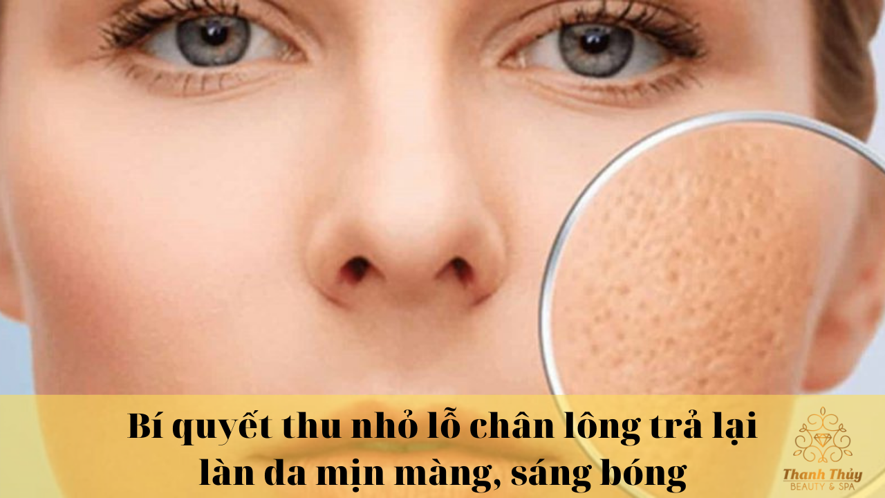 Bí quyết thu nhỏ lỗ chân lông trả lại làn da mịn màng, sáng bóng