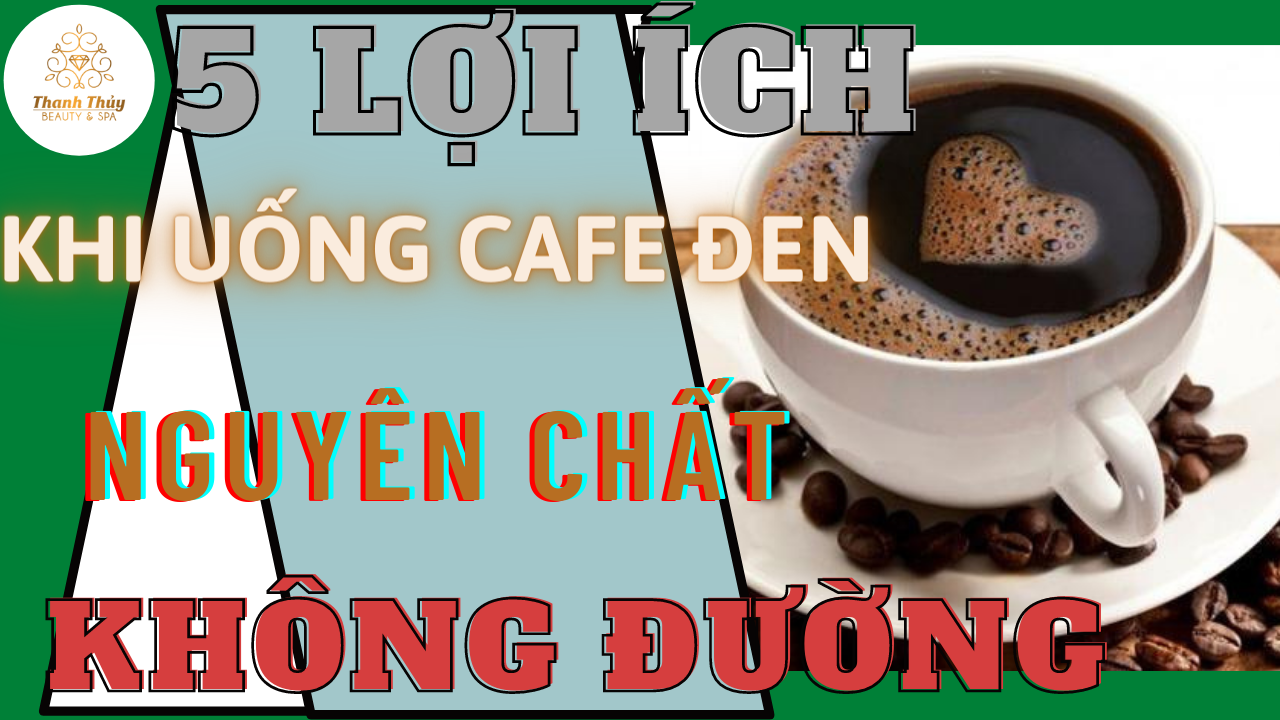 5 LỢI ÍCH KHI UỐNG CAFE ĐEN NGUYÊN CHẤT KHÔNG ĐƯỜNG