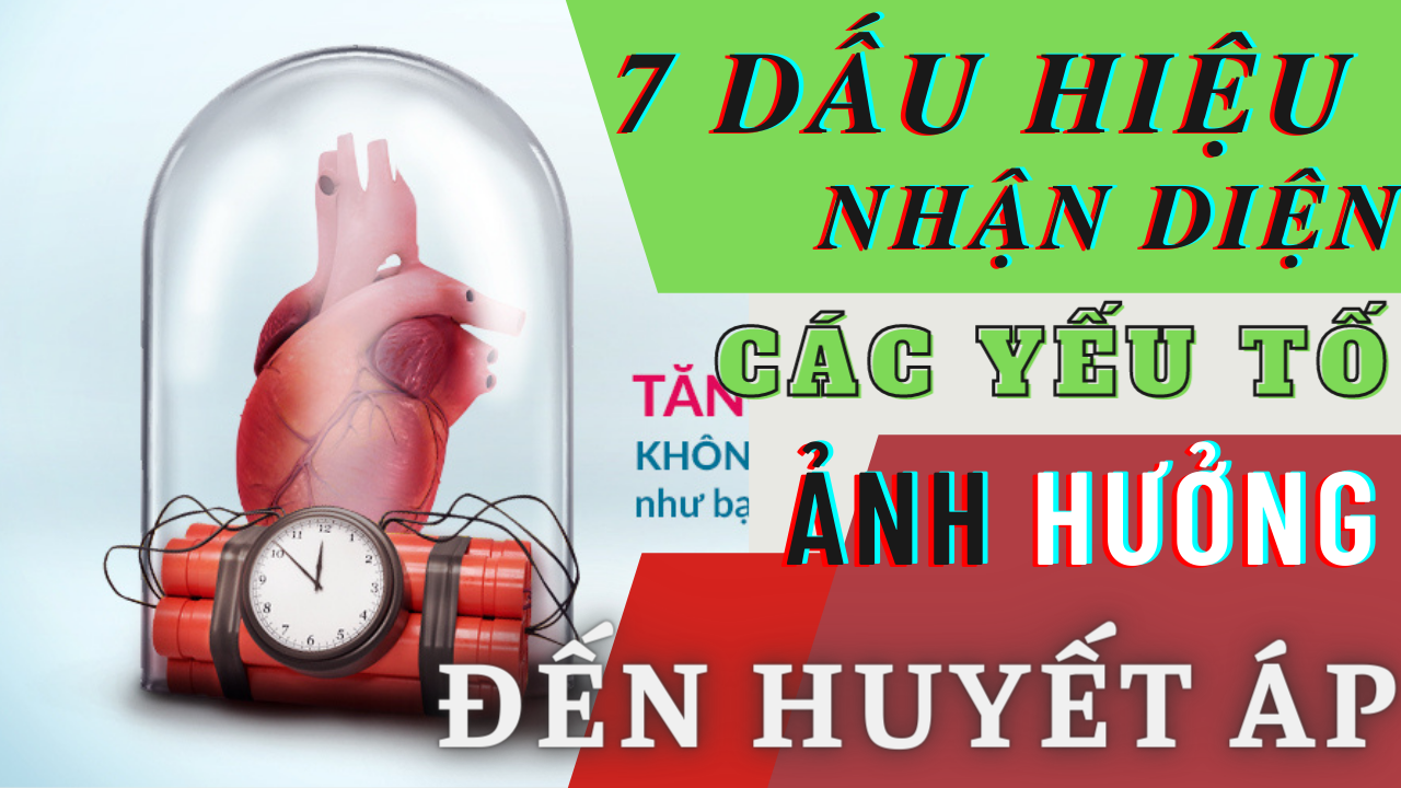 7 DẤU HIỆU NHẬN DIỆN CÁC YẾU TỐ ẢNH HƯỞNG ĐẾN HUYẾT ÁP