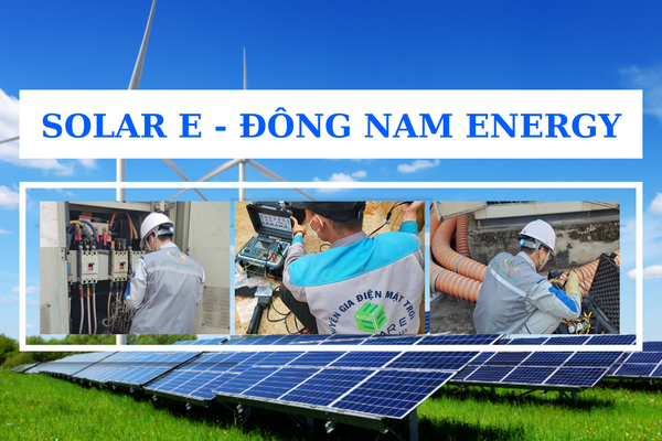 [Thí Nghiệm Điện] Tổng Quan Về Liên Danh Solar E - Đông Nam Energy