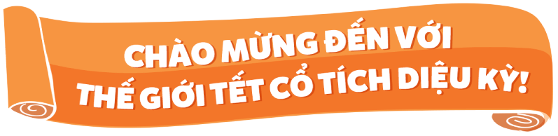 Chào mừng đến với thế giới Tết cổ tích thần kỳ