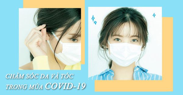 CHĂM SÓC DA VÀ TÓC TRONG MÙA COVID-19