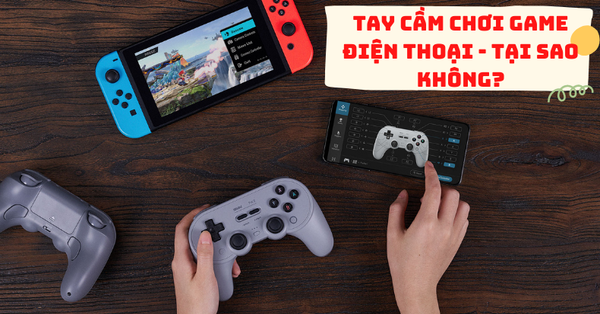 Tay cầm chơi game điện thoại - tại sao không?