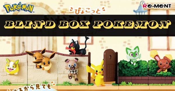 Top 5 Blind box Pokemon cưng xĩu mà bạn không nên bỏ qua