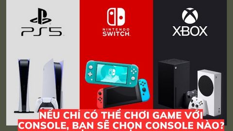 Nếu chỉ có thể chơi game với console, bạn sẽ chọn console nào?