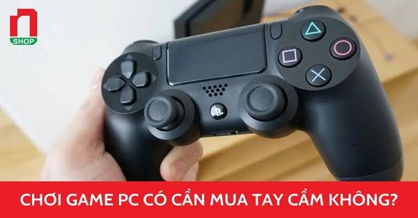 Chơi game PC có cần mua tay cầm không? Xem ngay giải đáp!