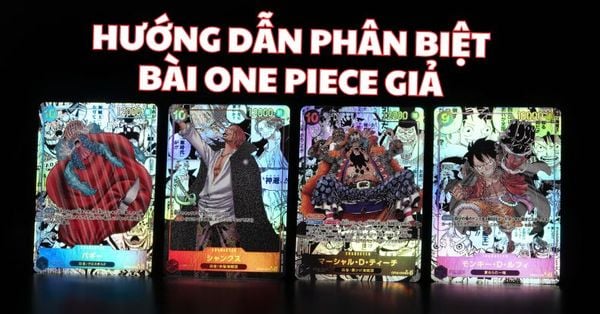Hướng dẫn phân biệt thẻ bài One Piece giả