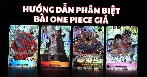 Hướng dẫn phân biệt thẻ bài One Piece giả