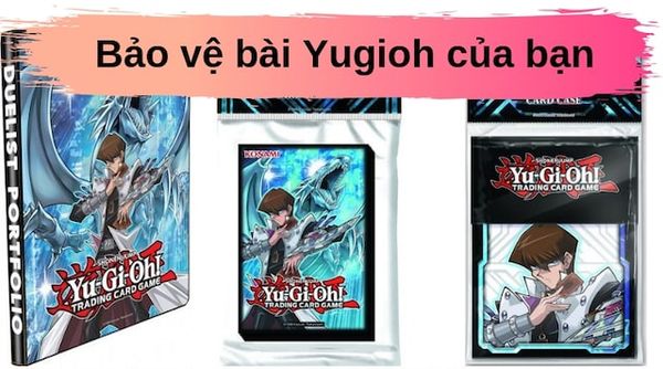 Mua bài Yugioh đừng quên bảo quản lá bài hiếm nhé! Top 3 mẹo hay!