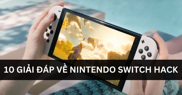 Mua Nintendo Switch hack và 10 điều bạn nên biết trước khi xuống tiền!