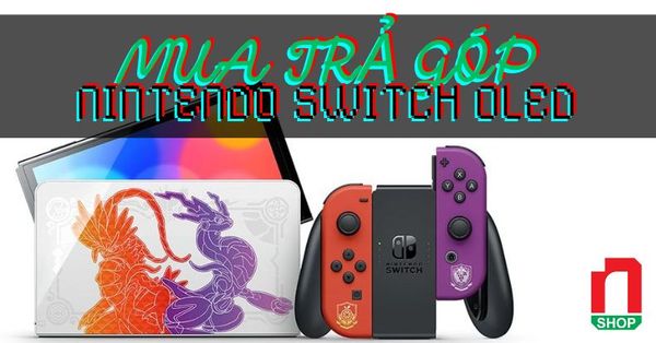 Mua Nintendo Switch Oled trả góp - Nhận quà Top