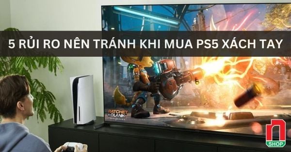 Máy PS5 xách tay và 5 rủi ro bạn nên cẩn thận!