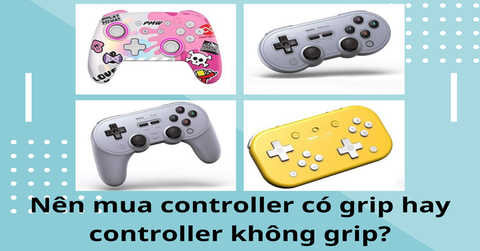 Nên mua controller có grip hay controller không grip?