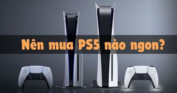 2024 nên mua PS5 bản nào tốt nhất - 3 sai lầm nên tránh khi mua máy!