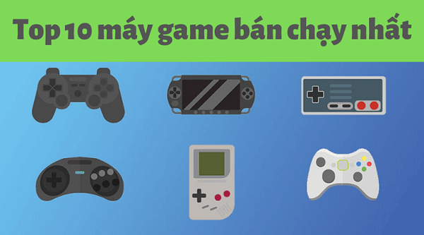Top 10 máy chơi game bán chạy nhất mọi thời đại