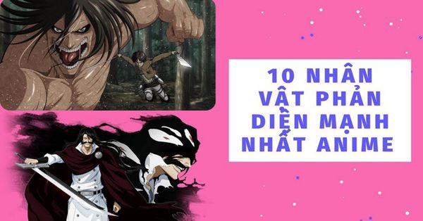 10 nhân vật phản diện mạnh nhất anime khiến các anh hùng phải điêu đứng