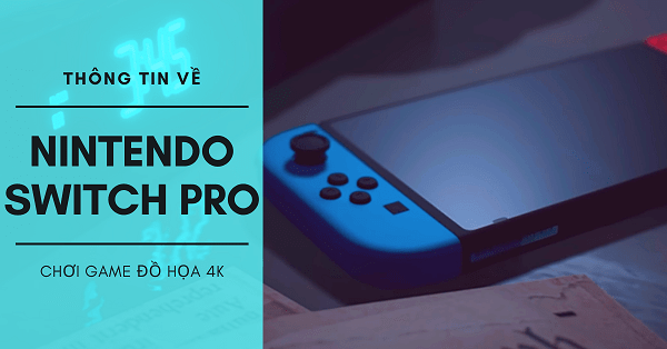Lộ diện máy Nintendo Switch Pro 4K màn hình viền siêu mỏng