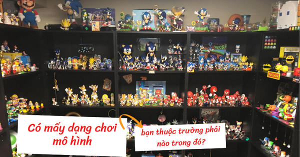 Có mấy dạng chơi mô hình, bạn thuộc trường phái nào trong đó?