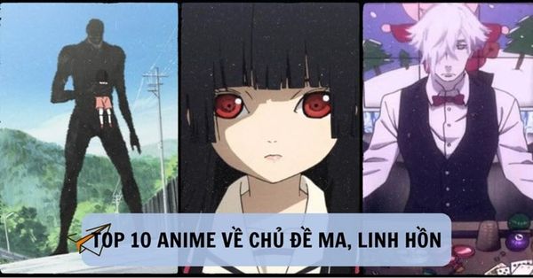 Tháng tới Halloween, bạn đã xem top 10 anime về chủ đề Ma, Linh Hồn ám ảnh nhất sau đây chưa?