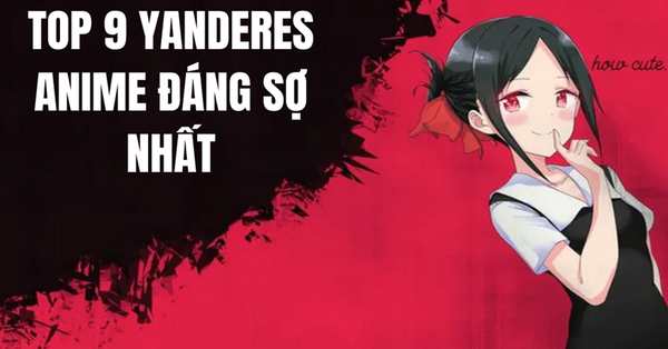 Yandere gây ám ảnh đặc biệt là Top 9 Yanderes anime đáng sợ nhất sau đây