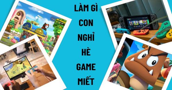 Con được nghỉ hè, ở nhà chơi game miết, tôi phải làm sao?