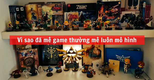 Vì sao đã mê game thường mê luôn mô hình: Chơi mô hình với gamer sâu sắc hơn bạn nghĩ đấy