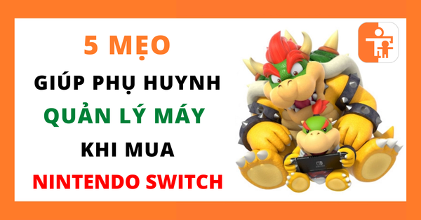 5 mẹo giúp phụ huynh quản lý máy khi mua Nintendo Switch