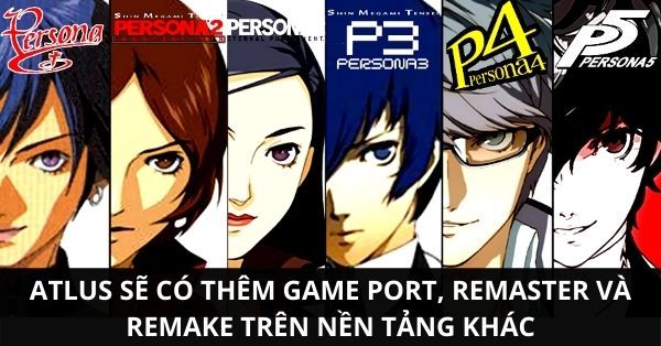 Atlus sẽ có thêm game port, remaster và remake trên nền tảng khác như Persona 4 Golden