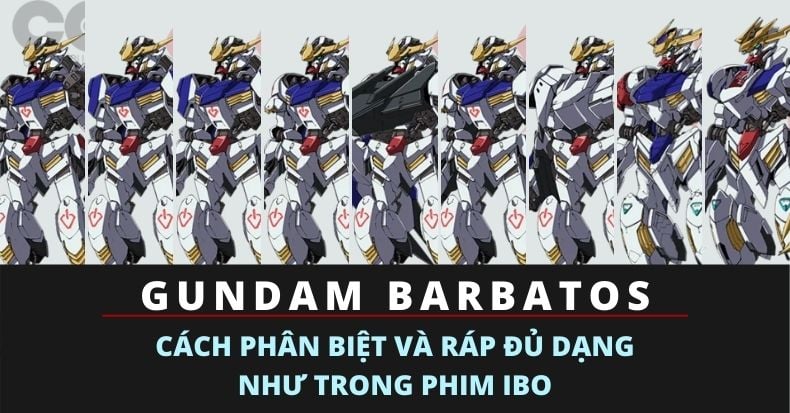 Cách phân biệt và ráp đủ dạng Gundam Barbatos HG như trong phim Mobile Suit Gundam Iron-blooded orphans IBO