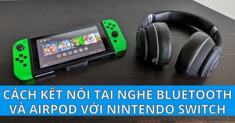 Cách kết nối tai nghe Bluetooth và Airpod với Nintendo Switch dễ dàng