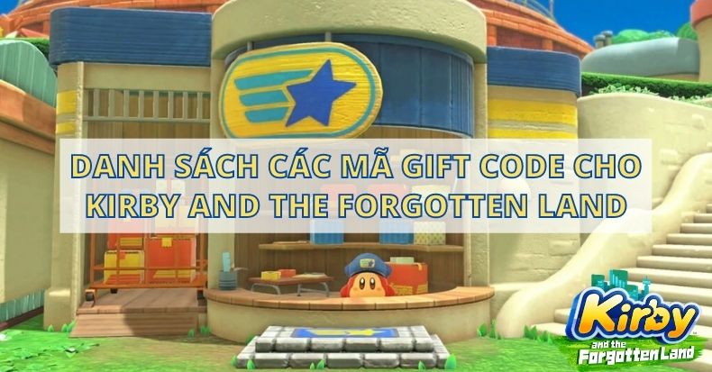 Danh sách các mã Gift Code cho Kirby and the Forgotten Land