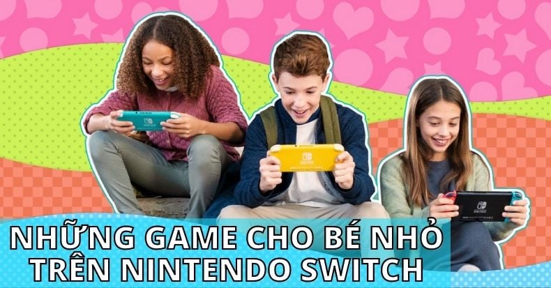 Danh sách những tựa game cho bé nhỏ trẻ em phù hợp trên Nintendo Switch