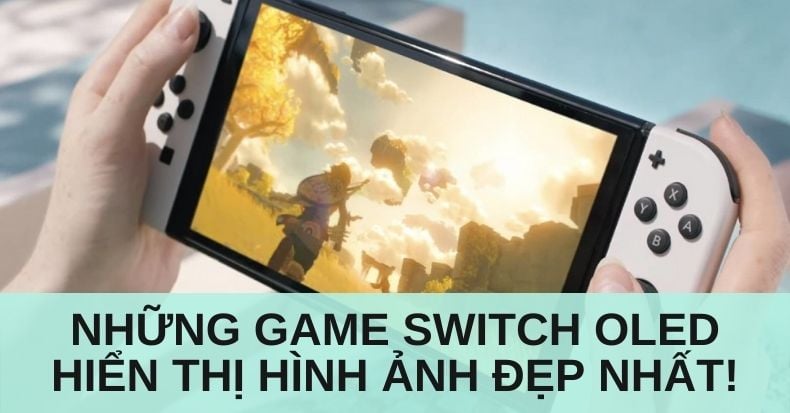 7 game Switch OLED hiển thị hình ảnh ấn tượng và đẹp mắt nhất nên chơi ngay