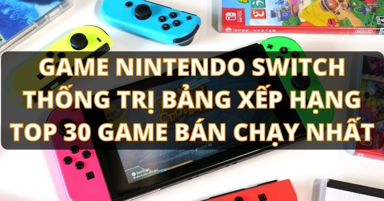 Game Nintendo Switch lập kỉ lục thống trị Top 30 game bán chạy nhất