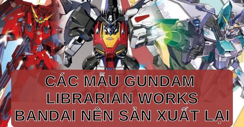 Gundam Librarian Works Các mobile suit đẹp mà Bandai nên sản xuất lại