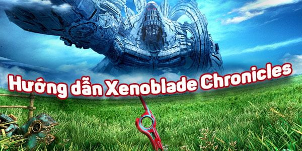 Hướng dẫn Xenoblade Chronicles