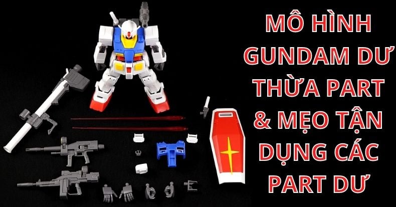 Mô hình Gundam dư part và cách tận dụng để custom gundam
