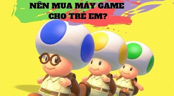 nên mua máy game cho trẻ em không