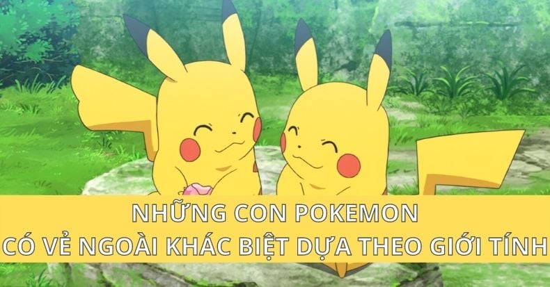 Những con Pokemon có vẻ ngoài khác biệt dựa theo giới tính