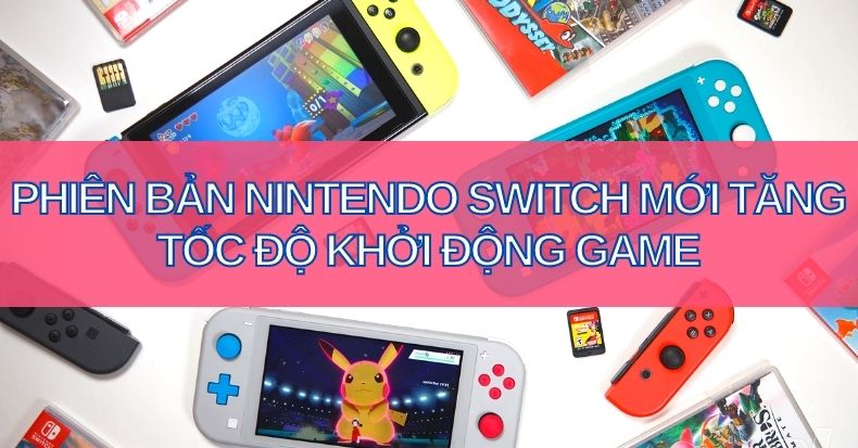 Phiên bản Nintendo Switch mới tăng tốc độ khởi động một số game