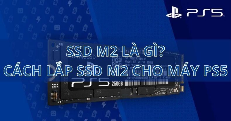 SSD M2 là gì Hướng dẫn cách lắp SSD M2 cho máy PS5 dễ dàng