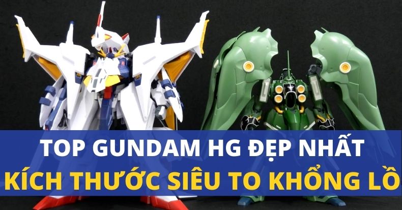 Top những mẫu Gundam HG đẹp nhất có kích thước siêu to khổng lồ