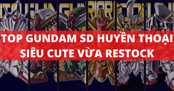 Top Gundam SD huyền thoại siêu cute vừa restock