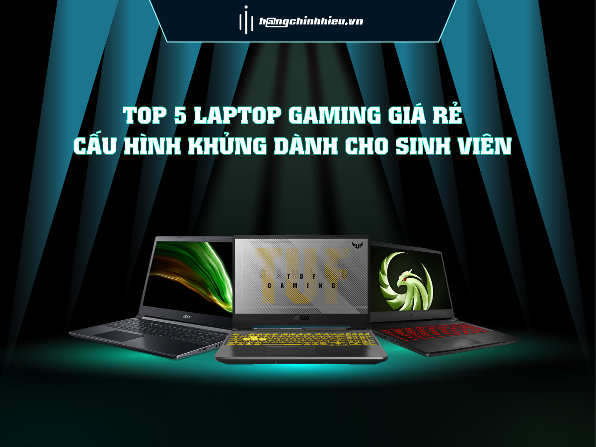 TOP 5 LAPTOP GAMING GIÁ RẺ, CẤU HÌNH KHỦNG DÀNH CHO SINH VIÊN.