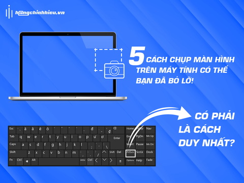 5 CÁCH CHỤP MÀN HÌNH TRÊN MÁY TÍNH CÓ THỂ BẠN ĐÃ BỎ LỠ (Update T7.2024)